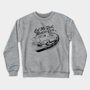 Eat my dust, Modern cars.,Vintage car lover Crewneck Sweatshirt